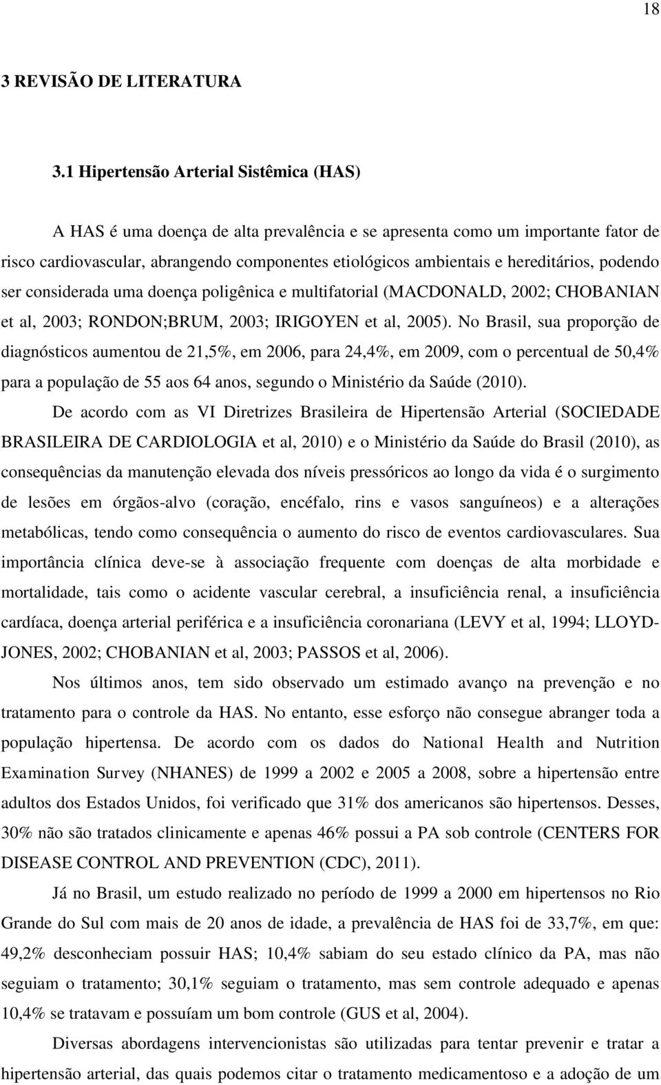 hereditários, podendo ser considerada uma doença poligênica e multifatorial (MACDONALD, 2002; CHOBANIAN et al, 2003; RONDON;BRUM, 2003; IRIGOYEN et al, 2005).