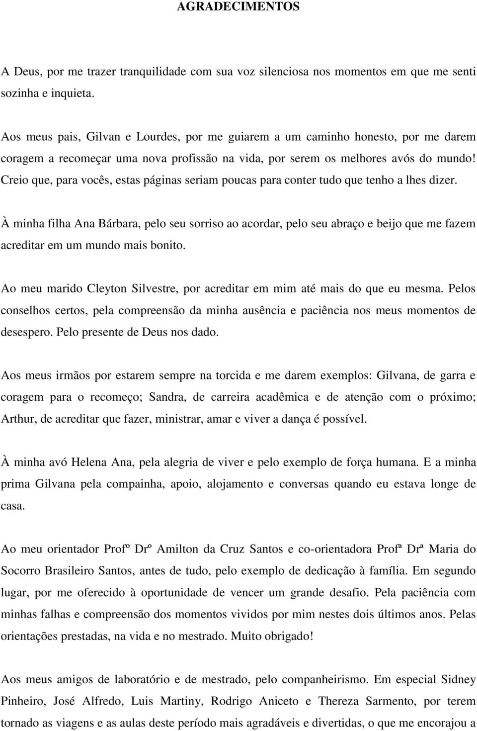 Creio que, para vocês, estas páginas seriam poucas para conter tudo que tenho a lhes dizer.