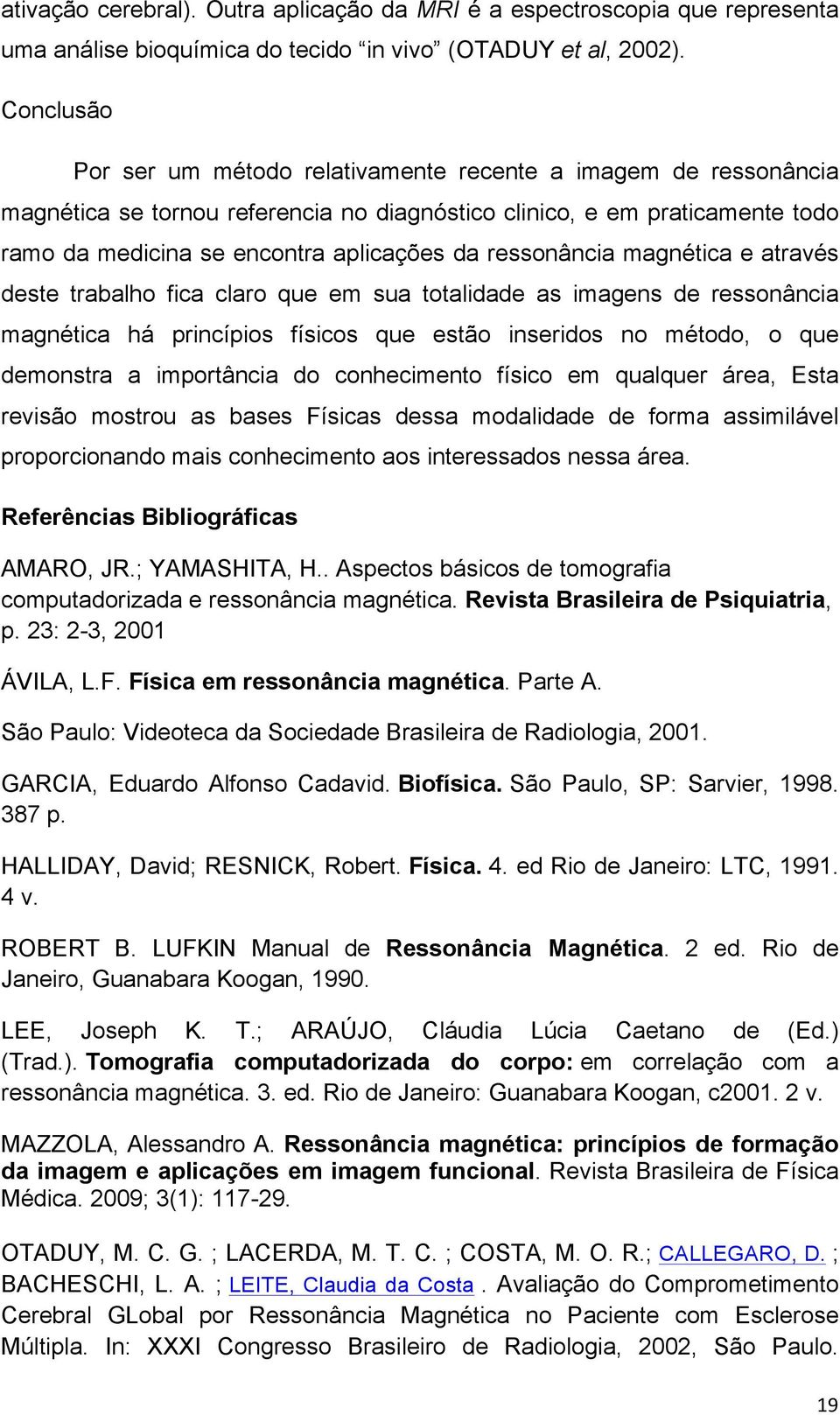 ressonância magnética e através deste trabalho fica claro que em sua totalidade as imagens de ressonância magnética há princípios físicos que estão inseridos no método, o que demonstra a importância