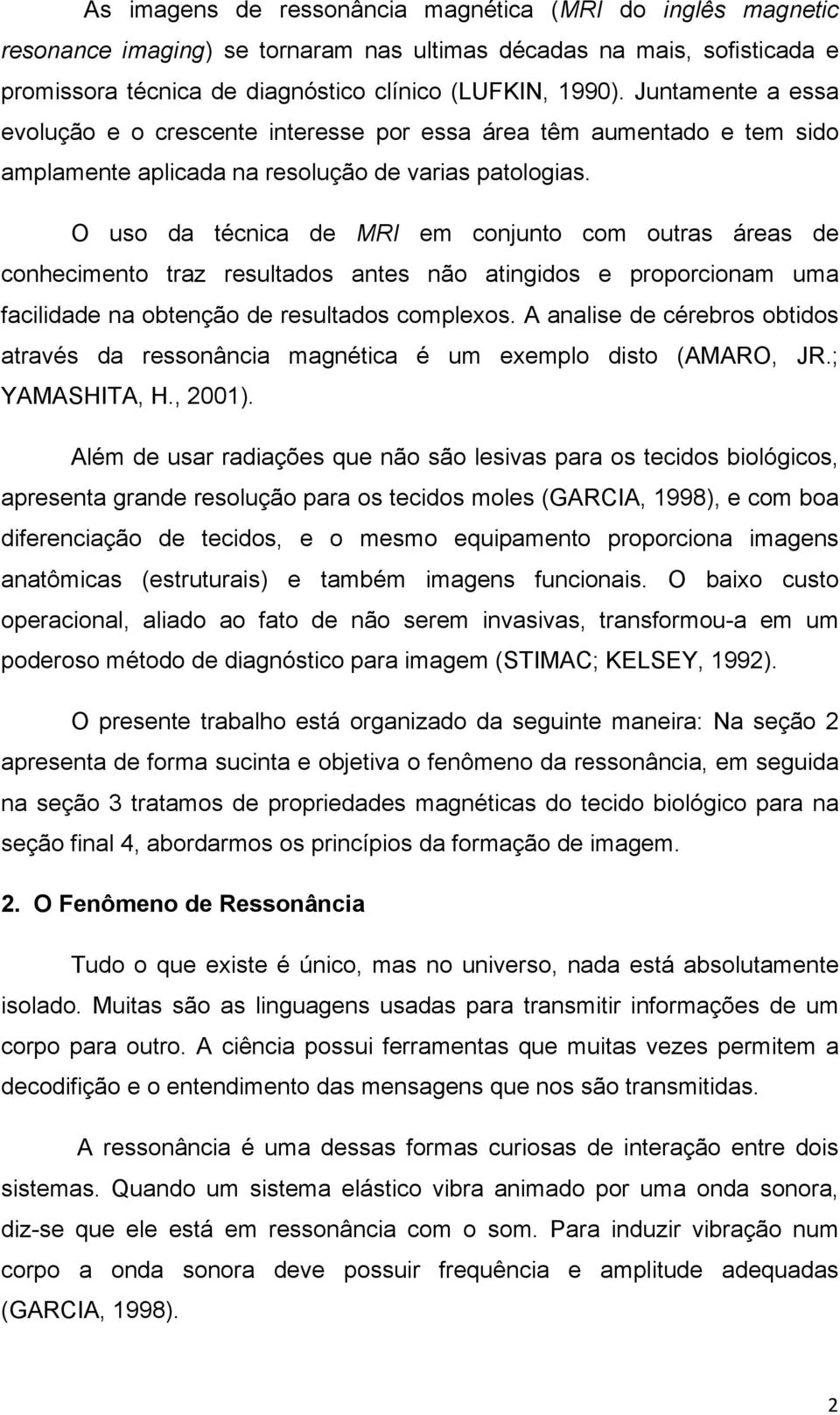 O uso da técnica de MRI em conjunto com outras áreas de conhecimento traz resultados antes não atingidos e proporcionam uma facilidade na obtenção de resultados complexos.