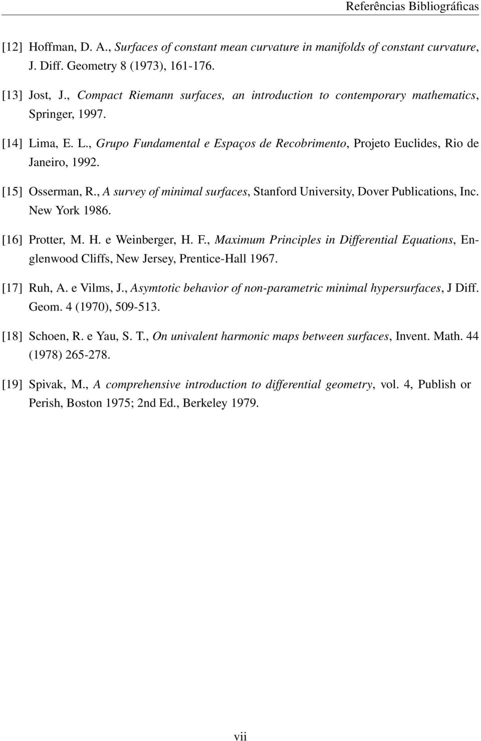 [15] Osserman, R., A survey of minimal surfaces, Stanford University, Dover Publications, Inc. New York 1986. [16] Protter, M. H. e Weinberger, H. F.