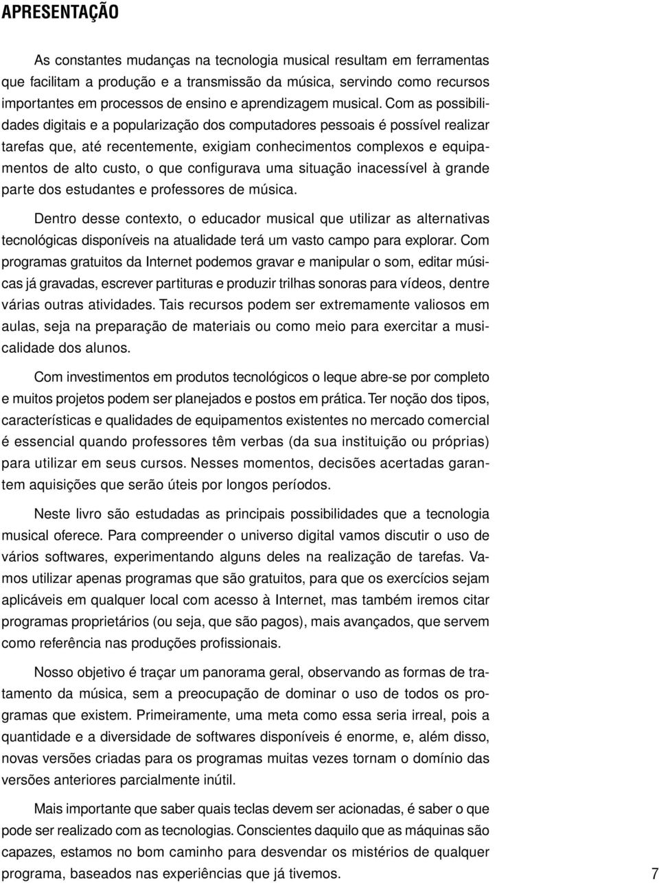 Com as possibilidades digitais e a popularização dos computadores pessoais é possível realizar tarefas que, até recentemente, exigiam conhecimentos complexos e equipamentos de alto custo, o que