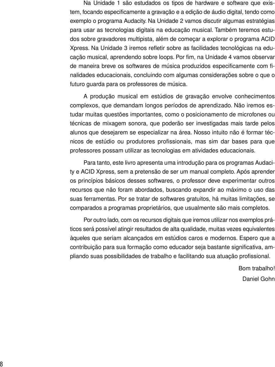 Também teremos estudos sobre gravadores multipista, além de começar a explorar o programa ACID Xpress.