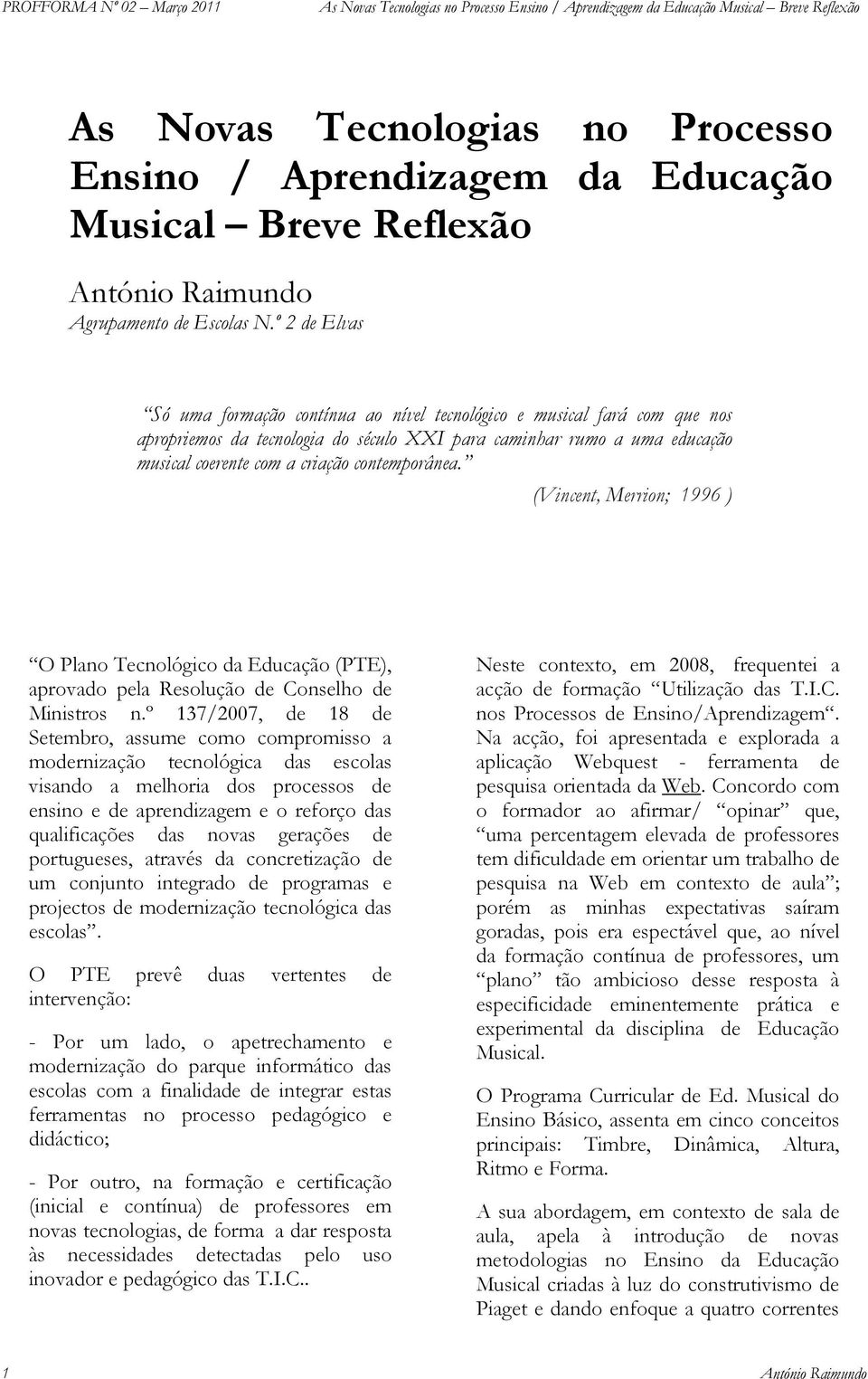 contemporânea. (Vincent, Merrion; 1996 ) O Plano Tecnológico da Educação (PTE), aprovado pela Resolução de Conselho de Ministros n.