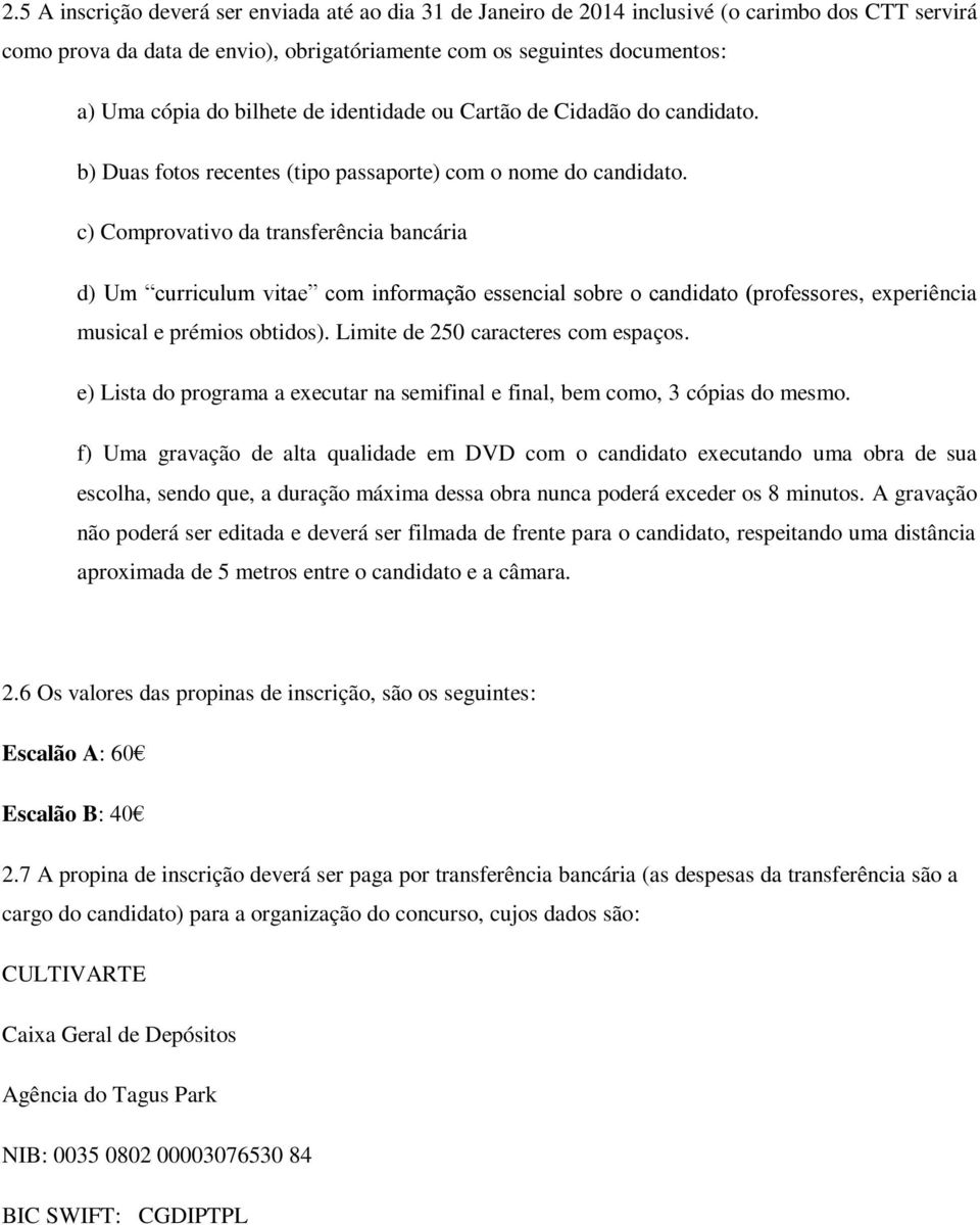 c) Comprovativo da transferência bancária d) Um curriculum vitae com informação essencial sobre o candidato (professores, experiência musical e prémios obtidos). Limite de 250 caracteres com espaços.