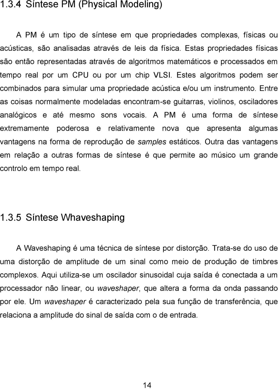 Estes algoritmos podem ser combinados para simular uma propriedade acústica e/ou um instrumento.