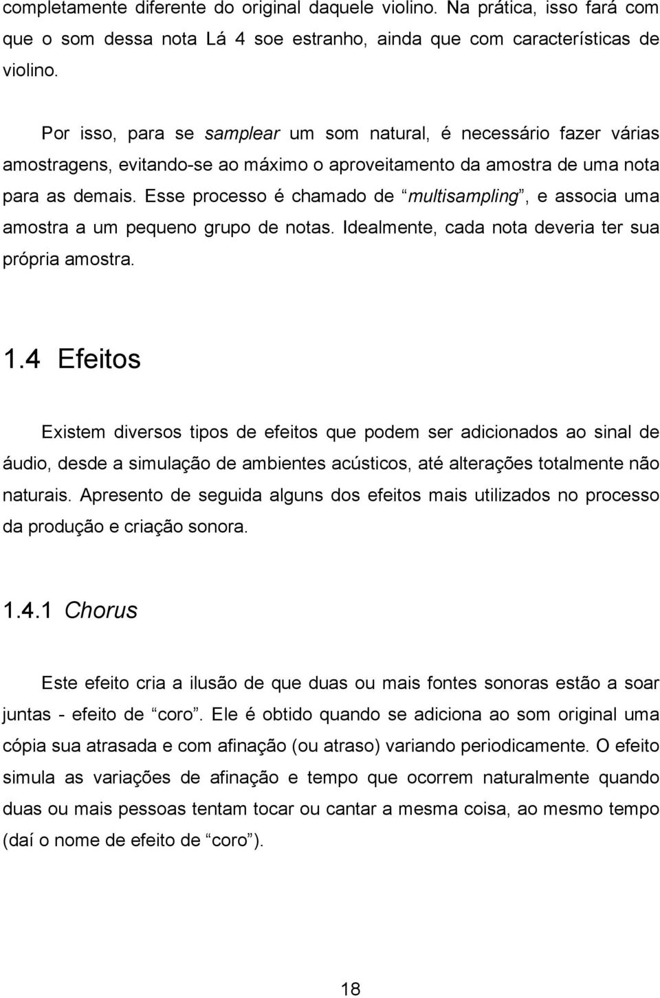 Esse processo é chamado de multisampling, e associa uma amostra a um pequeno grupo de notas. Idealmente, cada nota deveria ter sua própria amostra. 1.