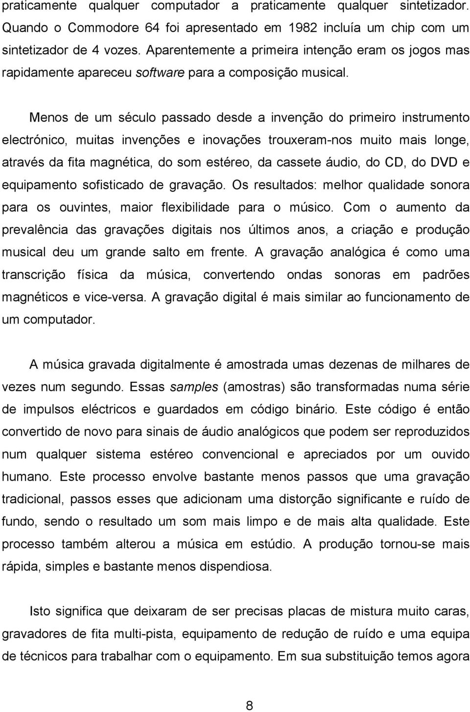 Menos de um século passado desde a invenção do primeiro instrumento electrónico, muitas invenções e inovações trouxeram-nos muito mais longe, através da fita magnética, do som estéreo, da cassete