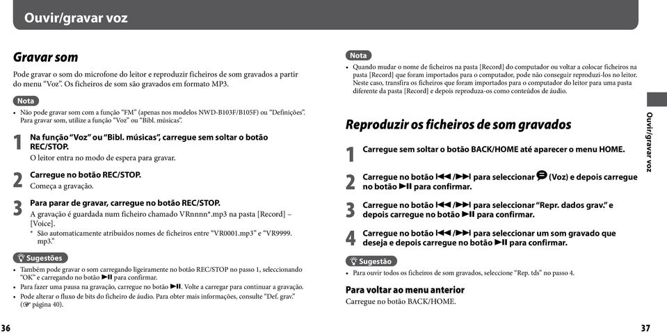 músicas, carregue sem soltar o botão REC/STOP. O leitor entra no modo de espera para gravar. Para no botão REC/STOP. Começa a gravação. parar de gravar, carregue no botão REC/STOP.