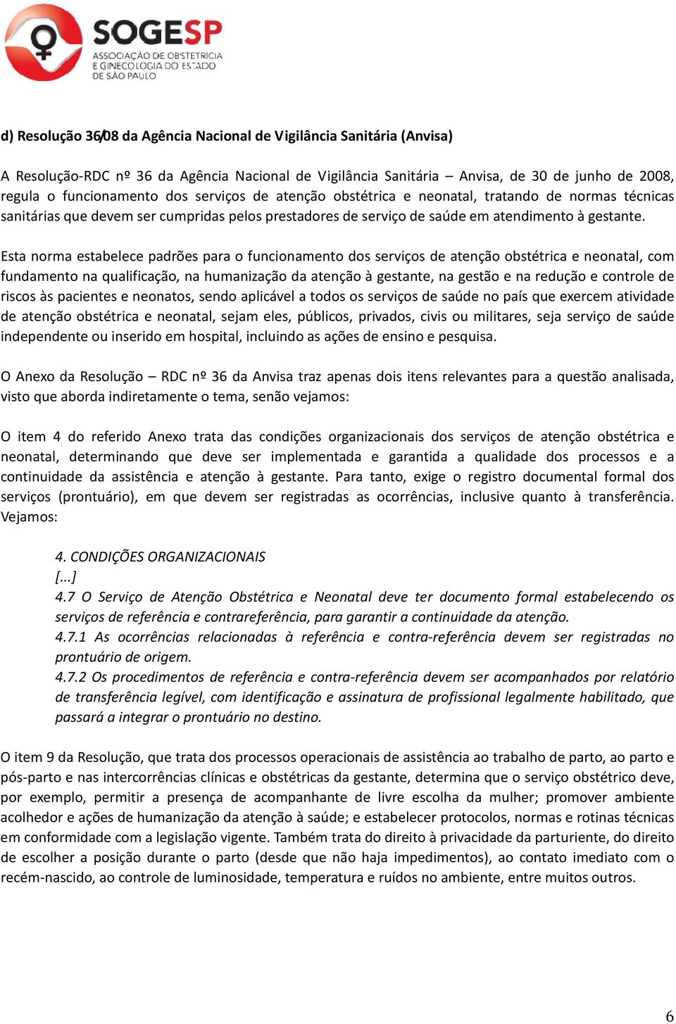 Esta norma estabelece padrões para o funcionamento dos serviços de atenção obstétrica e neonatal, com fundamento na qualificação, na humanização da atenção à gestante, na gestão e na redução e