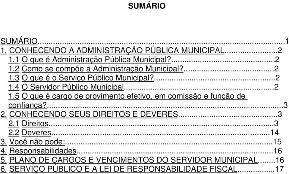 ...3 2. CONHECENDO SEUS DIREITOS E DEVERES...3 2.1 Direitos...3 2.2 Deveres...14 3. Você não pode:...15 4. Responsabilidades...16 5.