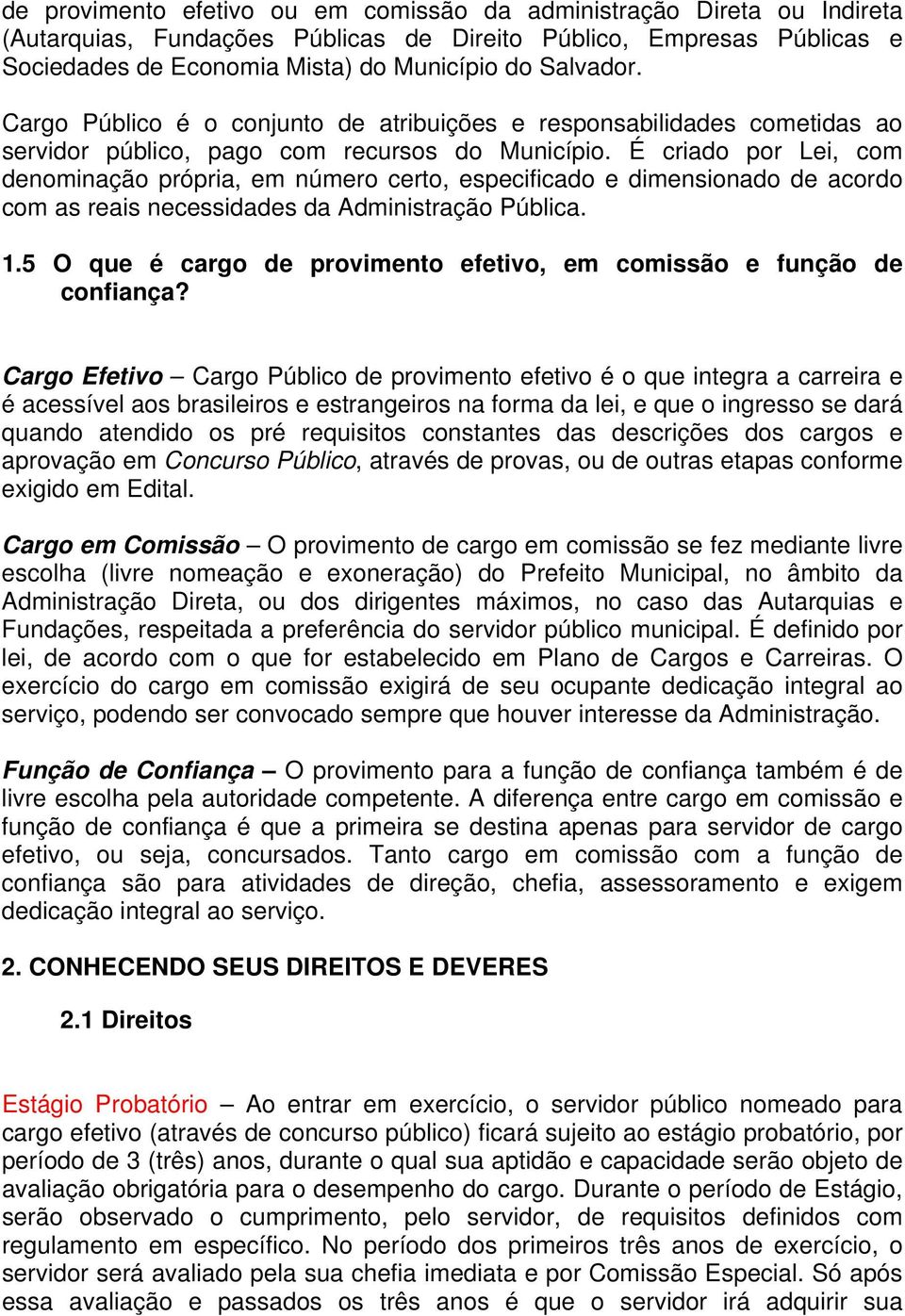 É criado por Lei, com denominação própria, em número certo, especificado e dimensionado de acordo com as reais necessidades da Administração Pública. 1.