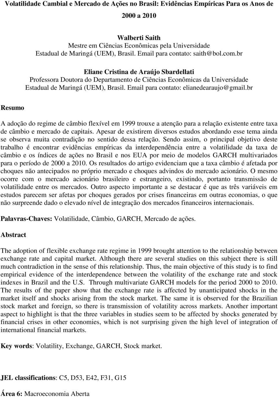 Email para contato: elianedearaujo@gmail.br Resumo A adoção do regime de câmbio flexível em 1999 trouxe a atenção para a relação existente entre taxa de câmbio e mercado de capitais.