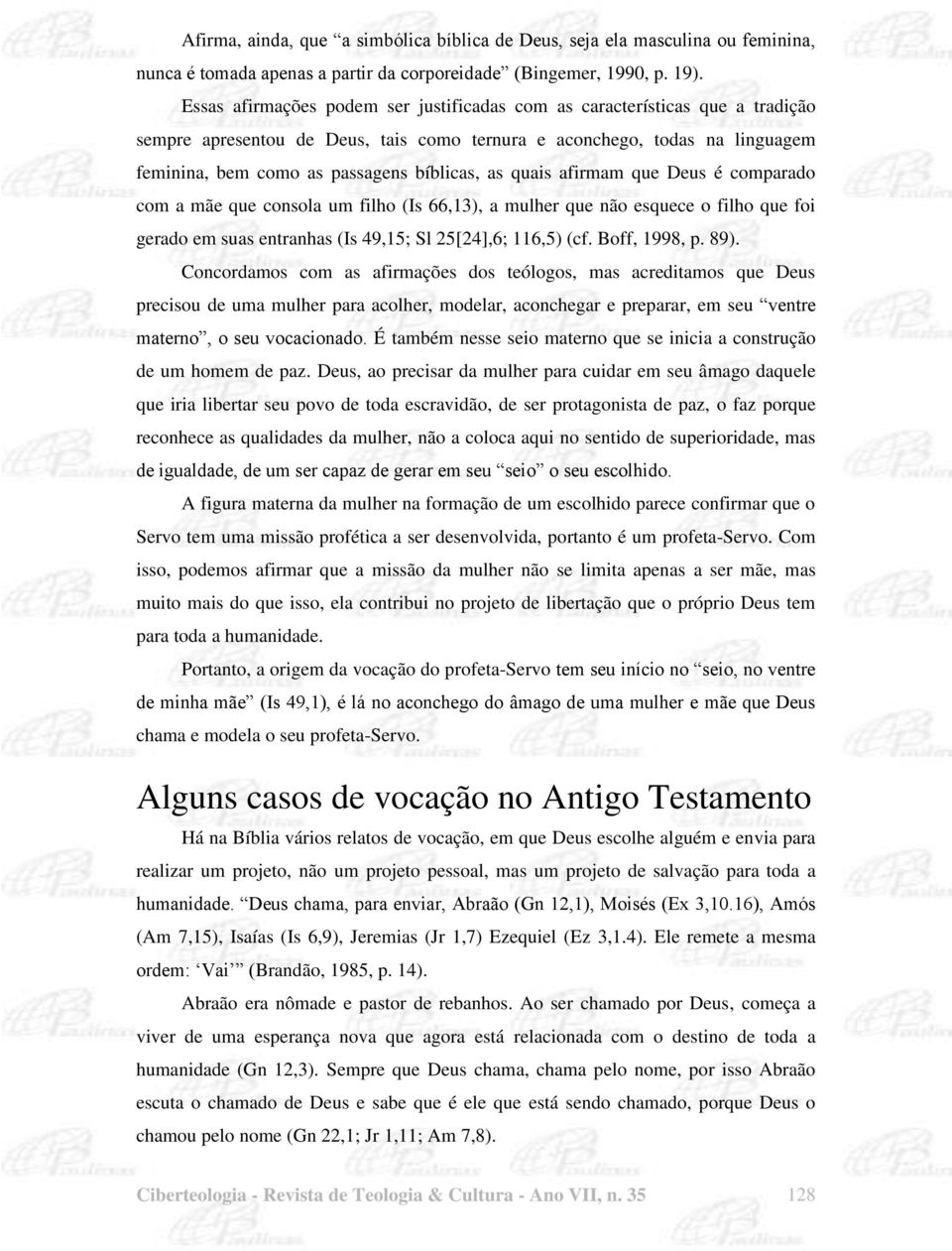 quais afirmam que Deus é comparado com a mãe que consola um filho (Is 66,13), a mulher que não esquece o filho que foi gerado em suas entranhas (Is 49,15; Sl 25[24],6; 116,5) (cf. Boff, 1998, p. 89).