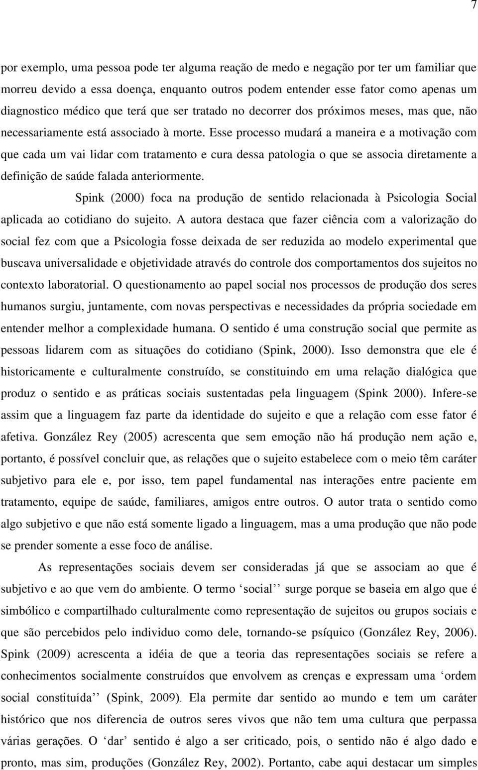 Esse processo mudará a maneira e a motivação com que cada um vai lidar com tratamento e cura dessa patologia o que se associa diretamente a definição de saúde falada anteriormente.