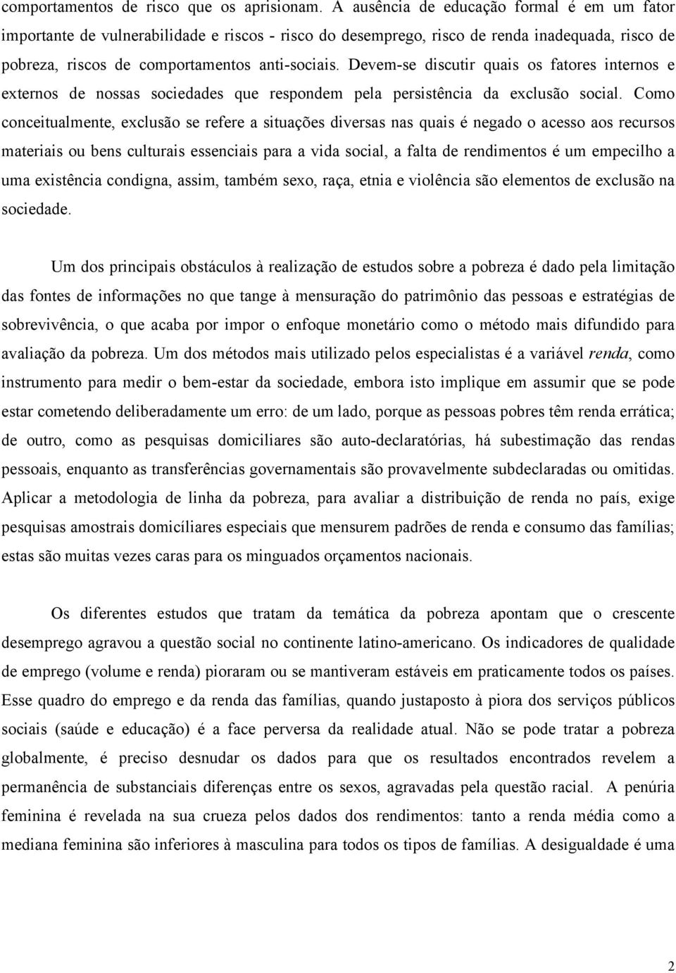 Devem-se discutir quais os fatores internos e externos de nossas sociedades que respondem pela persistência da exclusão social.