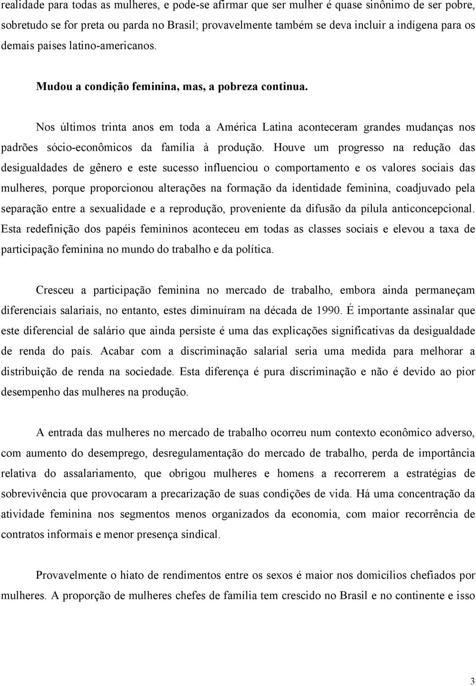 Nos últimos trinta anos em toda a América Latina aconteceram grandes mudanças nos padrões sócio-econômicos da família à produção.