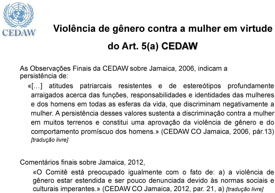 responsabilidades e identidades das mulheres e dos homens em todas as esferas da vida, que discriminam negativamente a mulher.