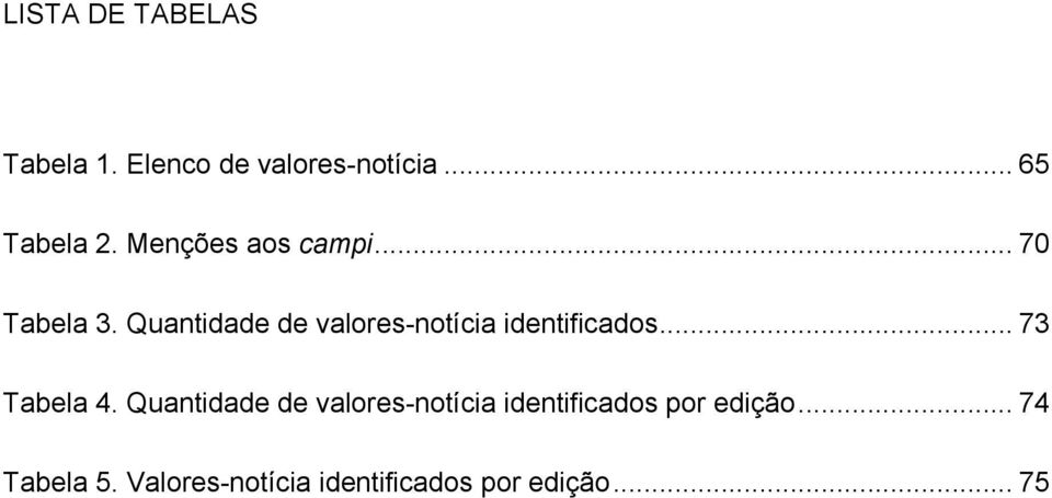 Quantidade de valores-notícia identificados... 73! Tabela 4.