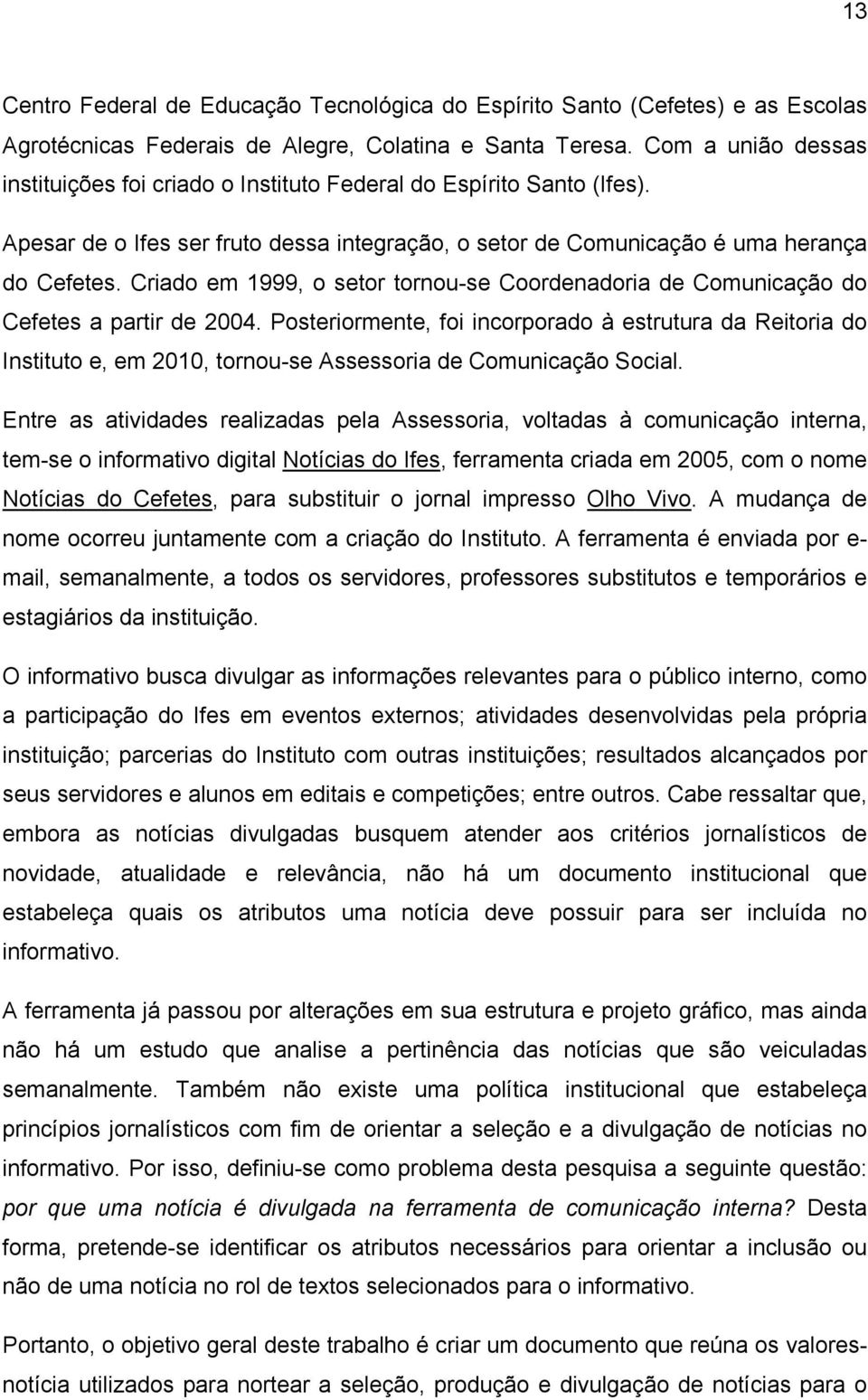 Criado em 1999, o setor tornou-se Coordenadoria de Comunicação do Cefetes a partir de 2004.