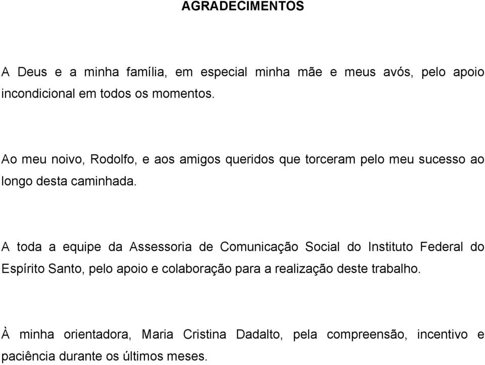 A toda a equipe da Assessoria de Comunicação Social do Instituto Federal do Espírito Santo, pelo apoio e colaboração para