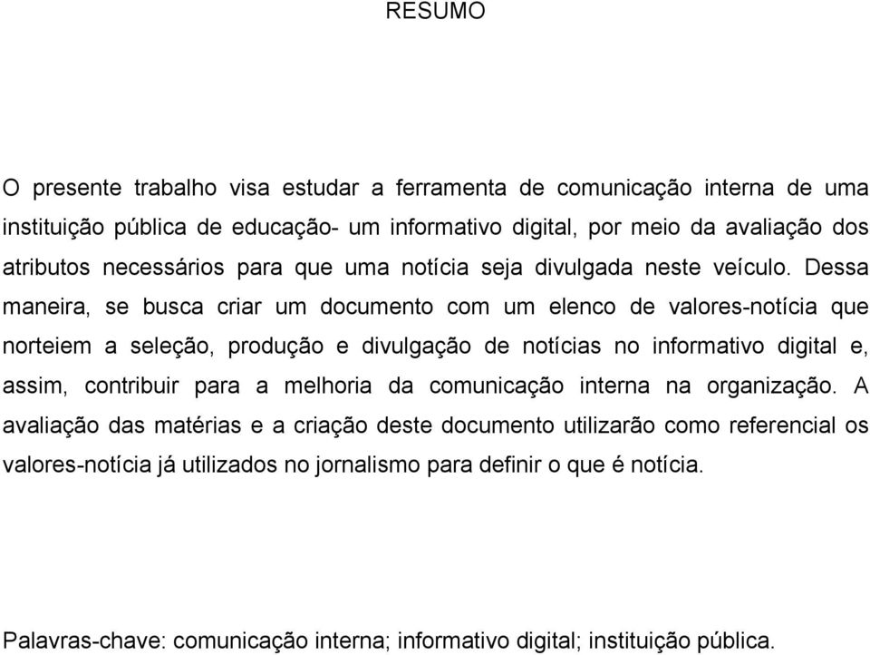 Dessa maneira, se busca criar um documento com um elenco de valores-notícia que norteiem a seleção, produção e divulgação de notícias no informativo digital e, assim,