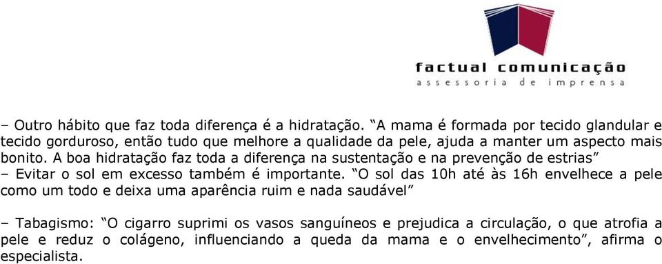 A boa hidratação faz toda a diferença na sustentação e na prevenção de estrias Evitar o sol em excesso também é importante.