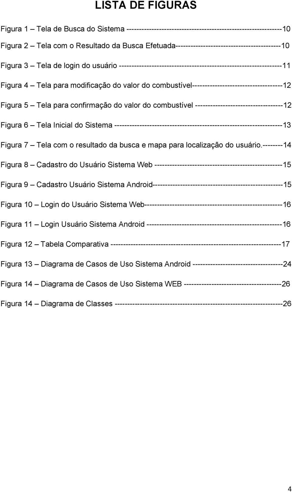 combustível------------------------------------12 Figura 5 Tela para confirmação do valor do combustível -----------------------------------12 Figura 6 Tela Inicial do Sistema