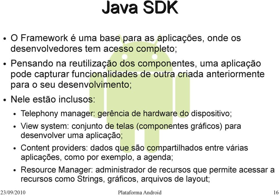 View system: conjunto de telas (componentes gráficos) para desenvolver uma aplicação; Content providers: dados que são compartilhados entre várias aplicações, como