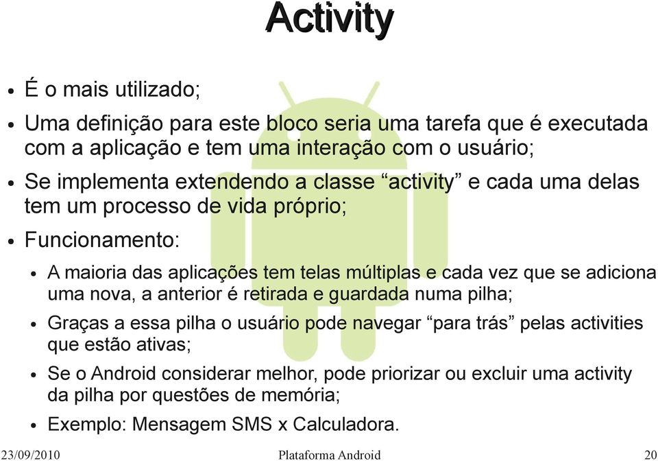 adiciona uma nova, a anterior é retirada e guardada numa pilha; Graças a essa pilha o usuário pode navegar para trás pelas activities que estão ativas; Se o