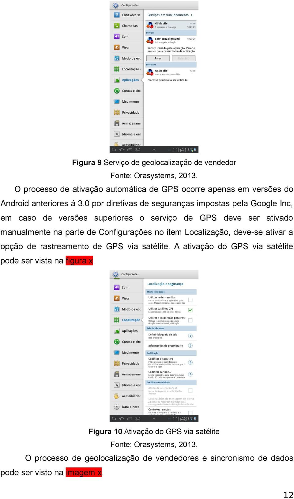 de Configurações no item Localização, deve-se ativar a opção de rastreamento de GPS via satélite.