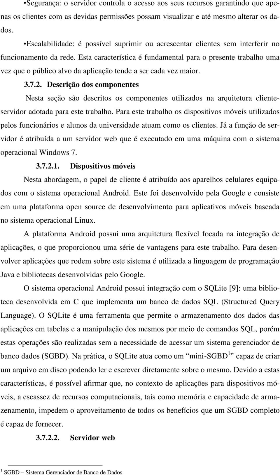 Esta característica é fundamental para o presente trabalho uma vez que o público alvo da aplicação tende a ser cada vez maior. 3.7.2.