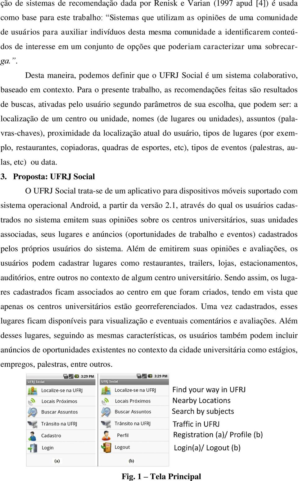 . Desta maneira, podemos definir que o UFRJ Social é um sistema colaborativo, baseado em contexto.