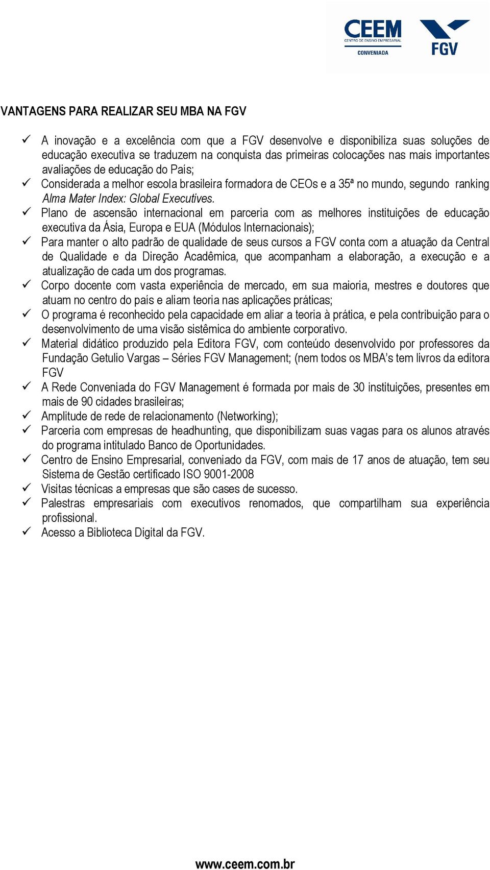 Plano de ascensão internacional em parceria com as melhores instituições de educação executiva da Ásia, Europa e EUA (Módulos Internacionais); Para manter o alto padrão de qualidade de seus cursos a