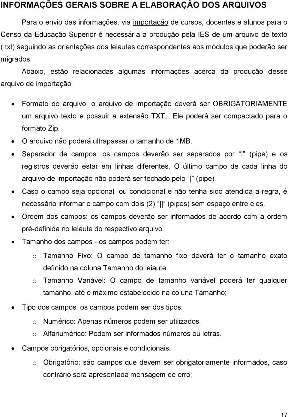 Abaixo, estão relacionadas algumas informações acerca da produção desse arquivo de importação: Formato do arquivo: o arquivo de importação deverá ser OBRIGATORIAMENTE um arquivo texto e possuir a