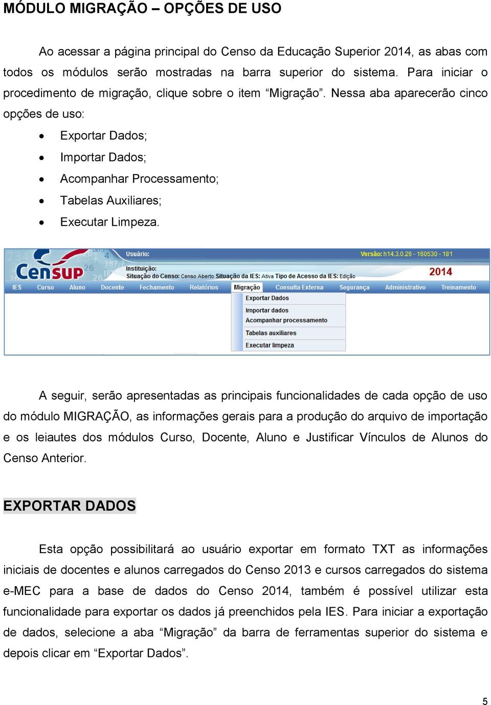 Nessa aba aparecerão cinco opções de uso: Exportar Dados; Importar Dados; Acompanhar Processamento; Tabelas Auxiliares; Executar Limpeza.