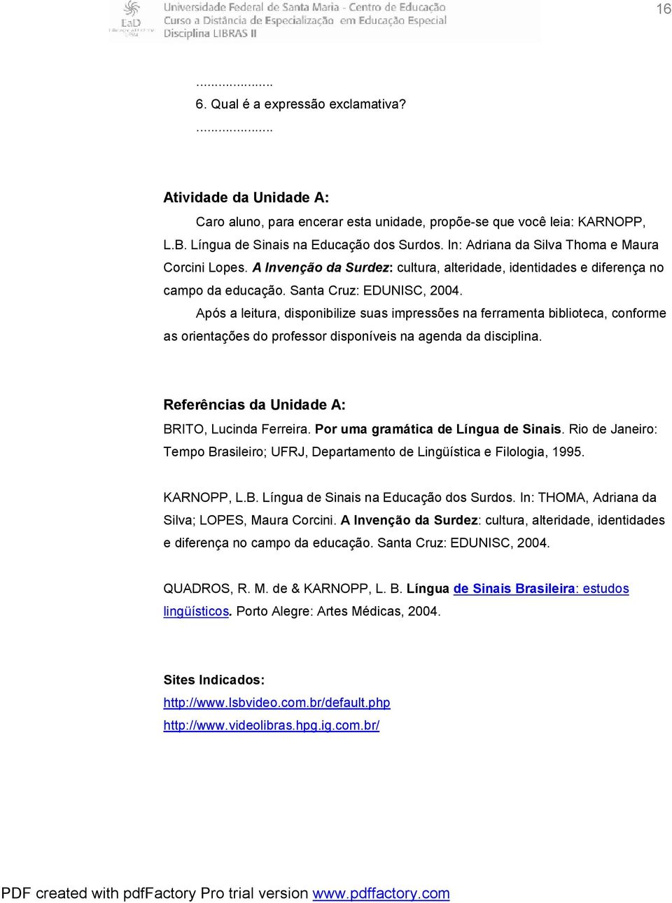 Após a leitura, disponibilize suas impressões na ferramenta biblioteca, conforme as orientações do professor disponíveis na agenda da disciplina. Referências da Unidade A: BRITO, Lucinda Ferreira.