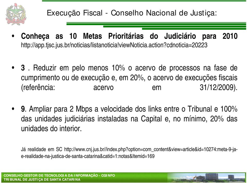 Reduzir em pelo menos 10% o acervo de processos na fase de cumprimento ou de execução e, em 20%, o acervo de execuções fiscais (referência: acervo em 31/12/2009). 9.