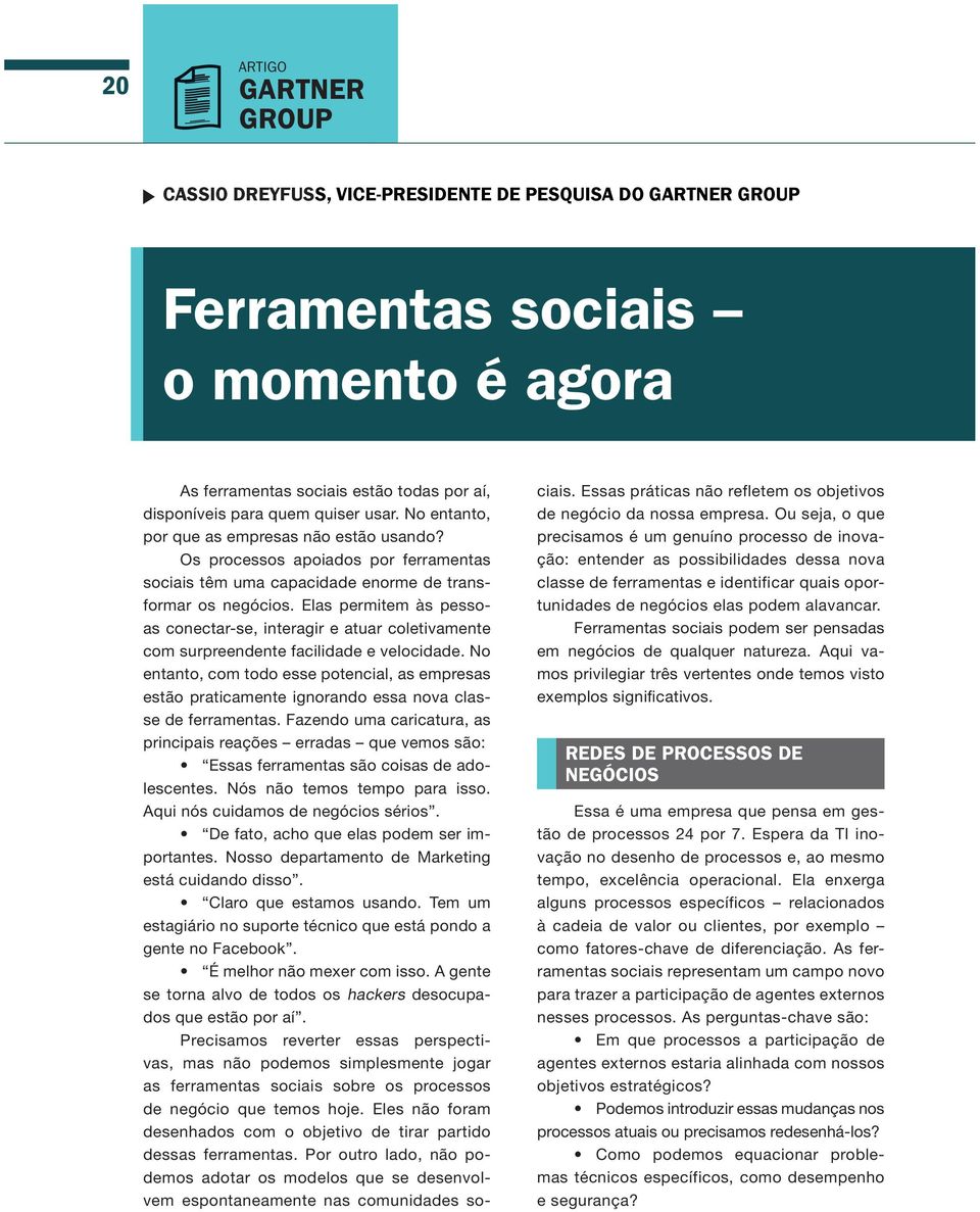 Elas permitem às pessoas conectar-se, interagir e atuar coletivamente com surpreendente facilidade e velocidade.