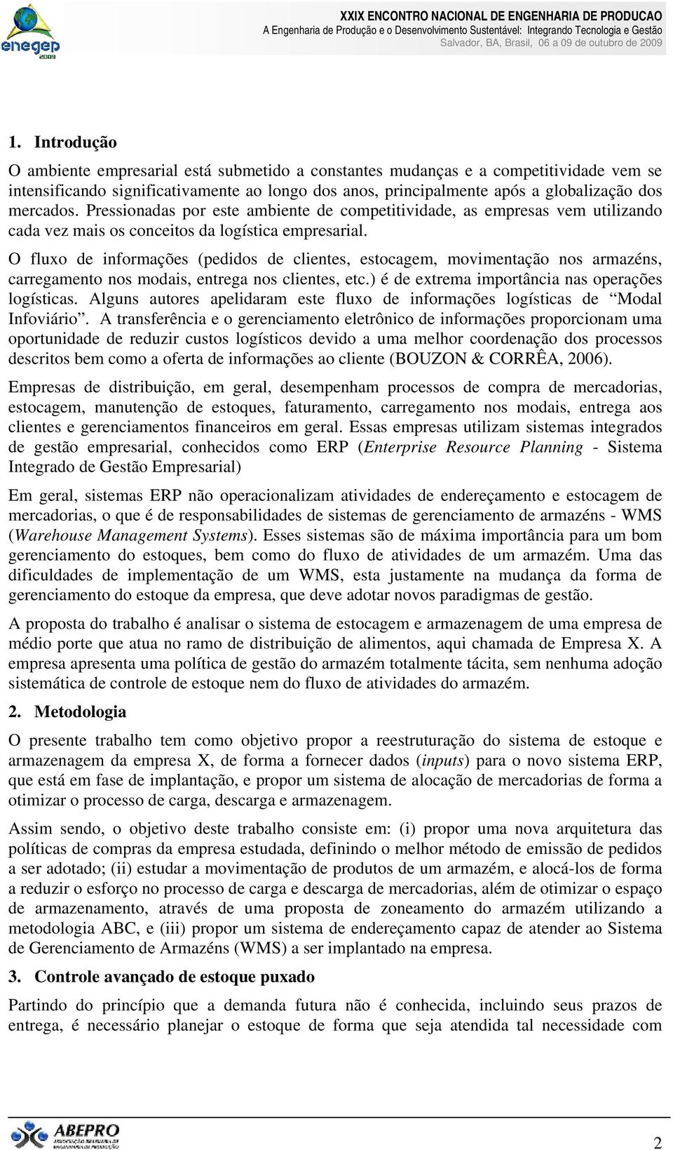 O fluxo de informações (pedidos de clientes, estocagem, movimentação nos armazéns, carregamento nos modais, entrega nos clientes, etc.) é de extrema importância nas operações logísticas.