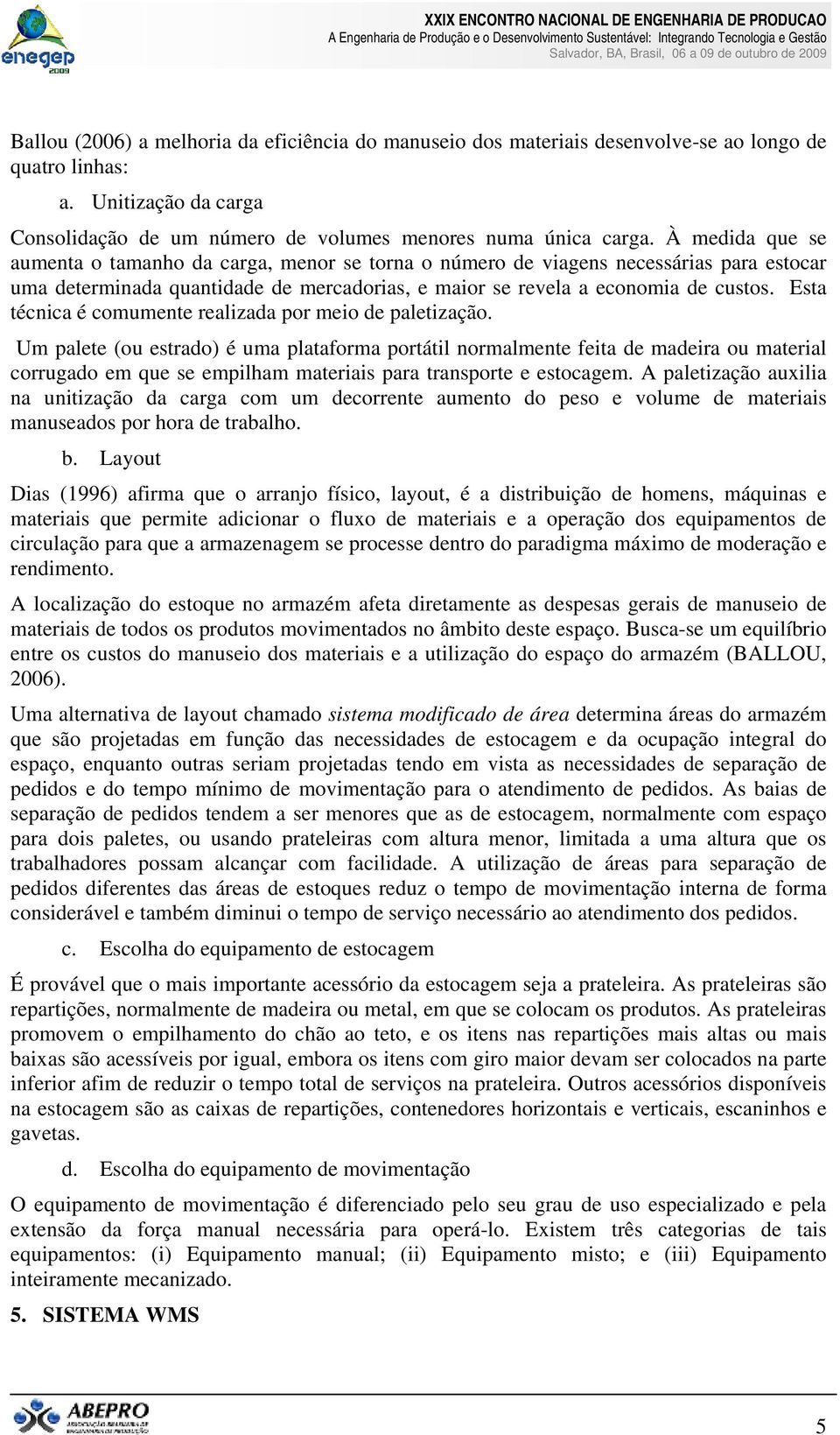 Esta técnica é comumente realizada por meio de paletização.