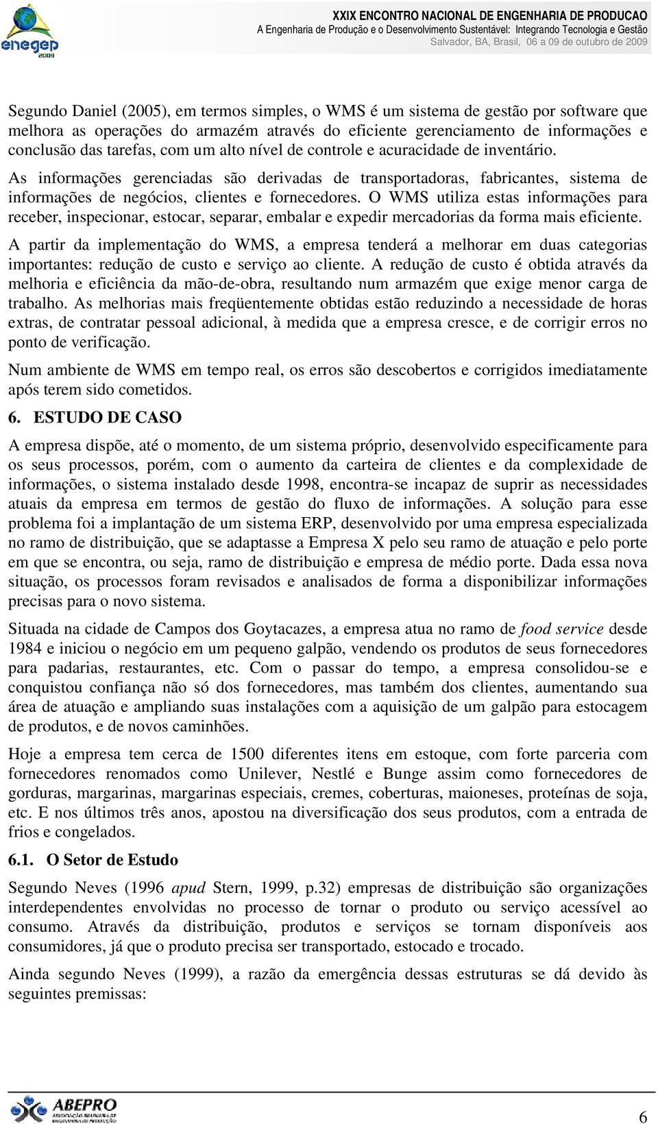 O WMS utiliza estas informações para receber, inspecionar, estocar, separar, embalar e expedir mercadorias da forma mais eficiente.