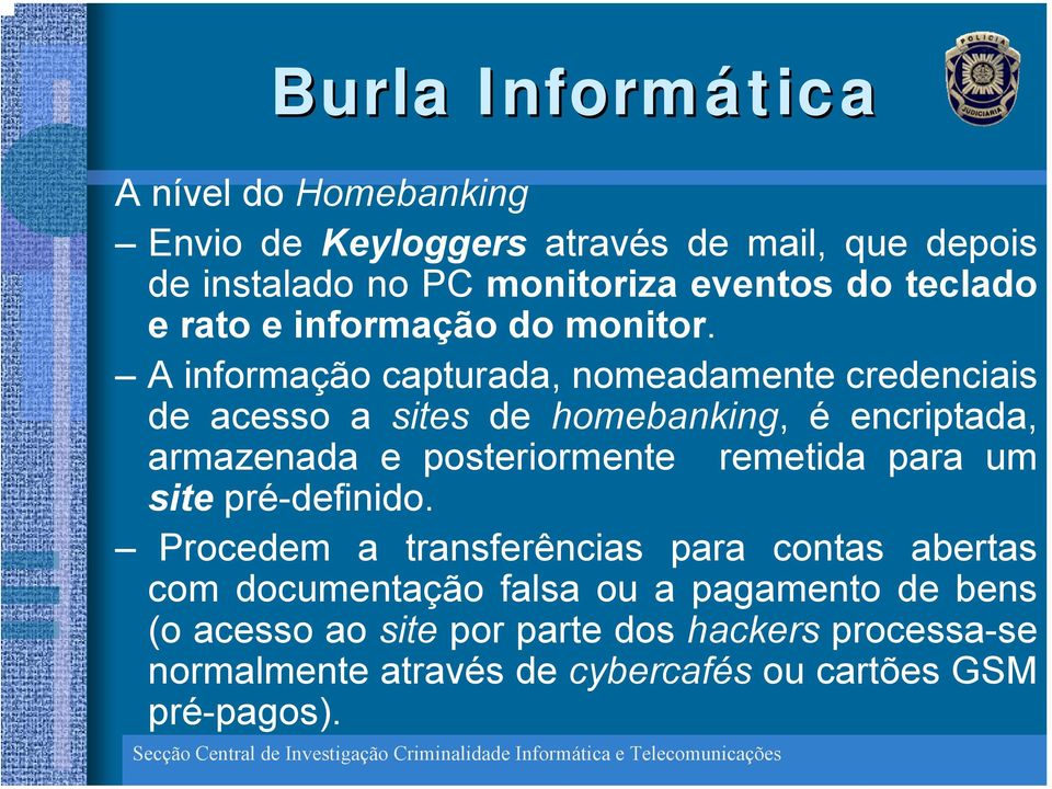 A informação capturada, nomeadamente credenciais de acesso a sites de homebanking, é encriptada, armazenada e posteriormente remetida