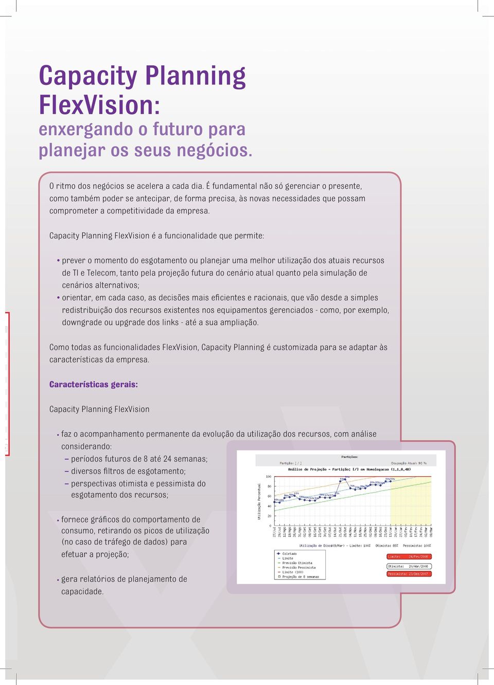 Capacity Planning FlexVision é a funcionalidade que permite: prever o momento do esgotamento ou planejar uma melhor utilização dos atuais recursos de TI e Telecom, tanto pela projeção futura do