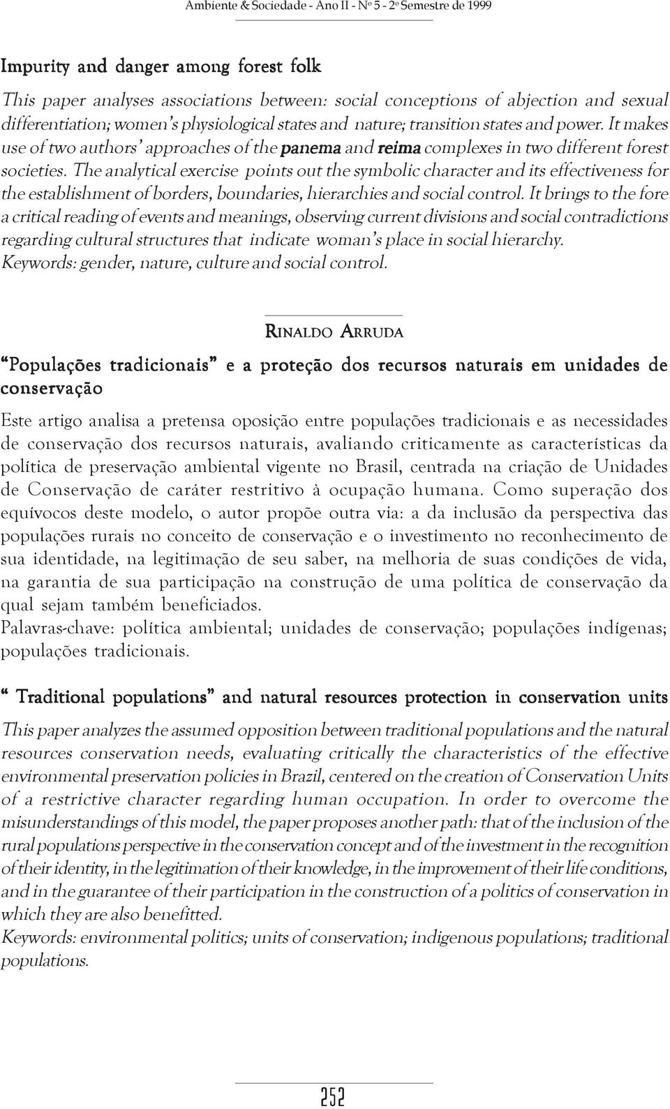 The analytical exercise points out the symbolic character and its effectiveness for the establishment of borders, boundaries, hierarchies and social control.