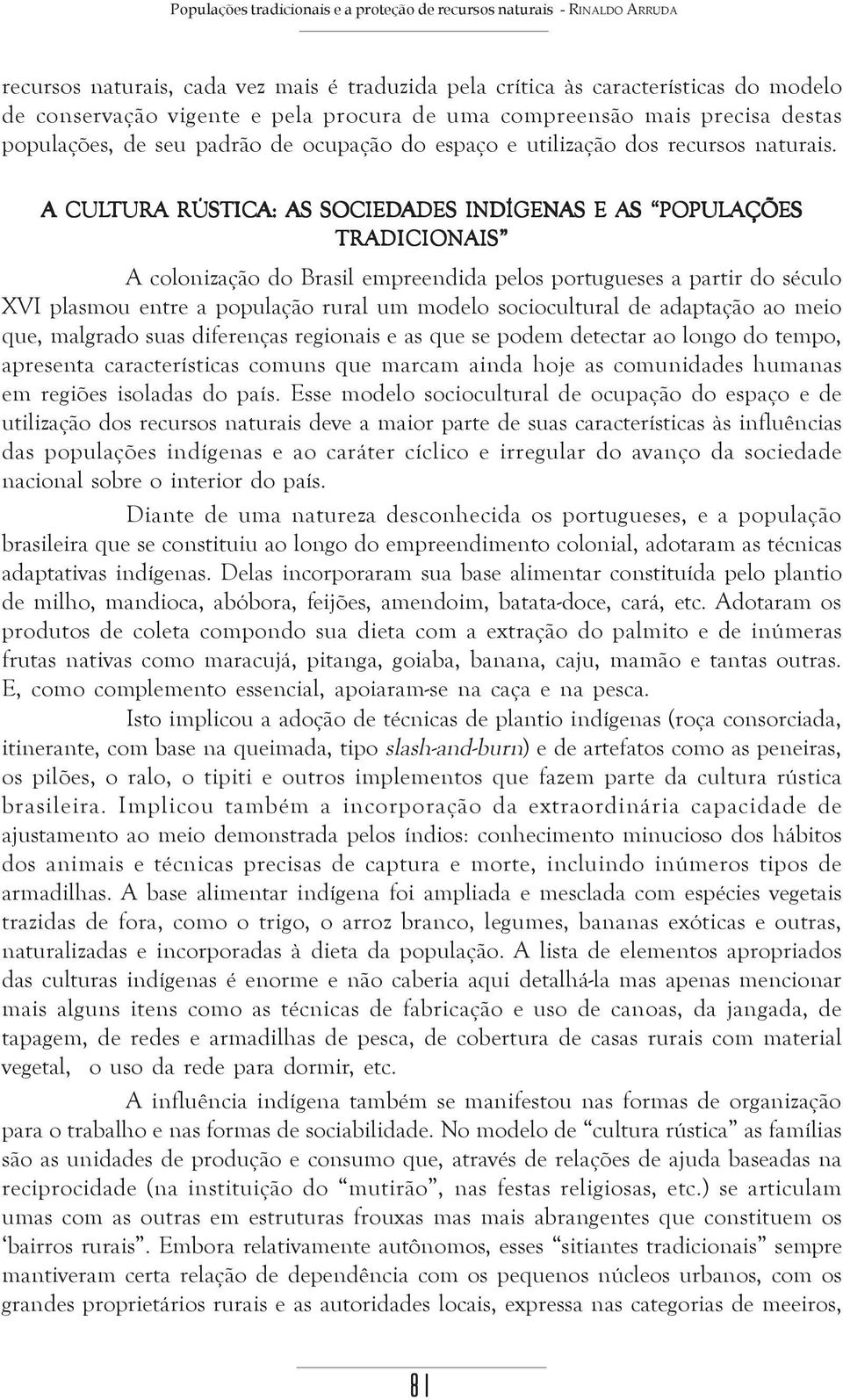 A CULTURA RÚSTIC TICA: AS SOCIEDADES INDÍGENAS E AS POPULAÇÕES TRADICIONAIS A colonização do Brasil empreendida pelos portugueses a partir do século XVI plasmou entre a população rural um modelo