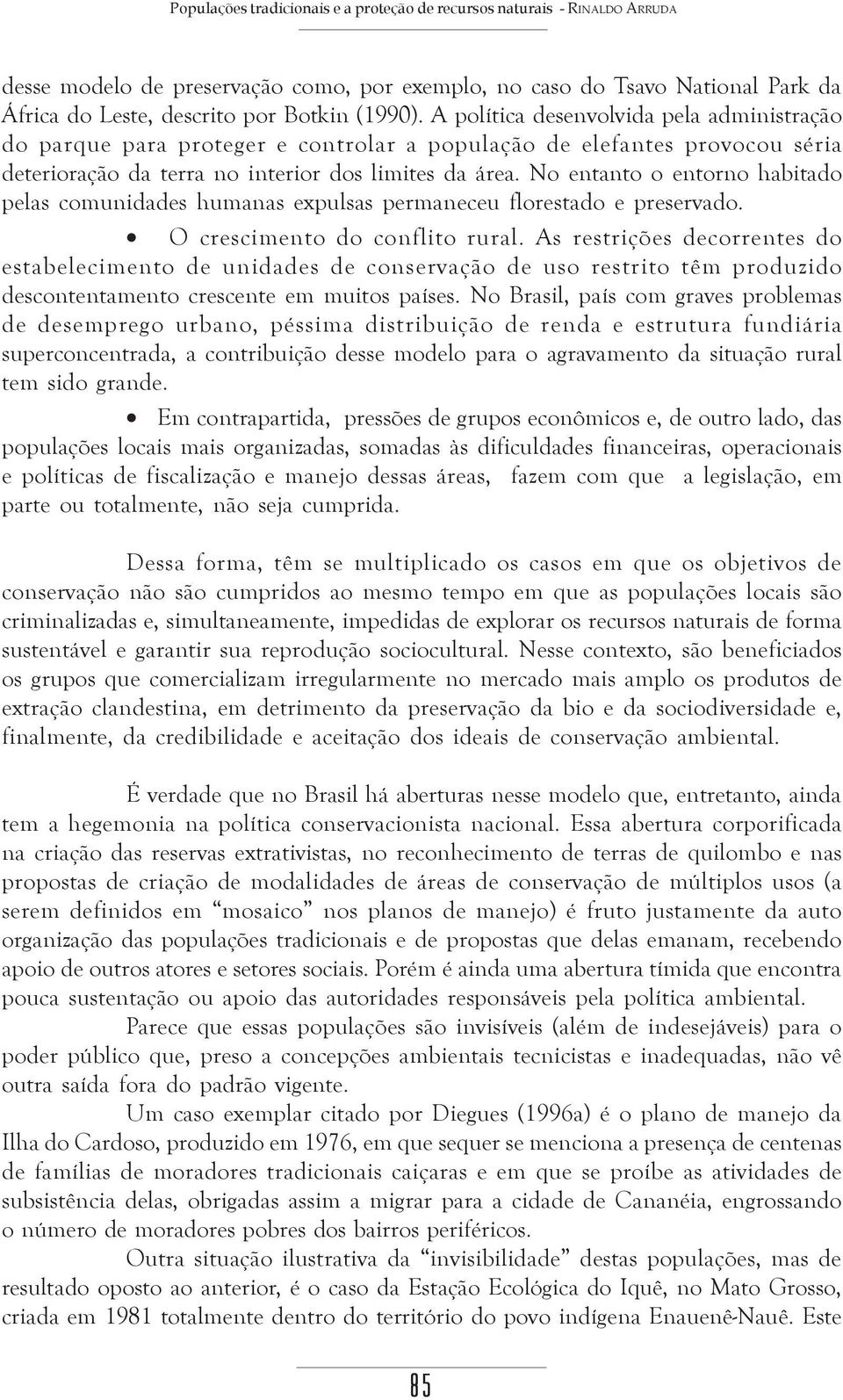 No entanto o entorno habitado pelas comunidades humanas expulsas permaneceu florestado e preservado. O crescimento do conflito rural.