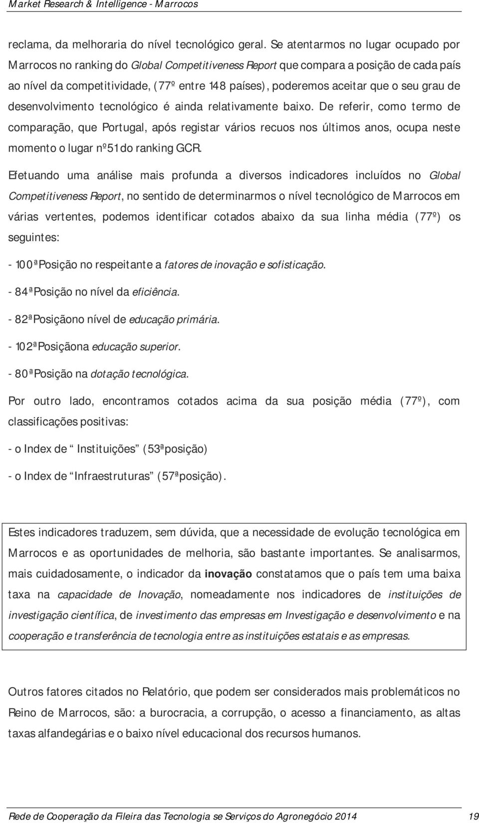 seu grau de desenvolvimento tecnológico é ainda relativamente baixo.