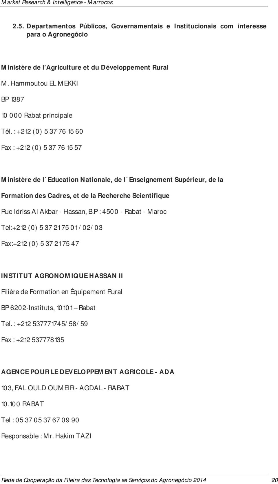 : +212 (0) 5 37 76 15 60 Fax : +212 (0) 5 37 76 15 57 Ministère de l Education Nationale, de l Enseignement Supérieur, de la Formation des Cadres, et de la Recherche Scientifique Rue Idriss Al Akbar