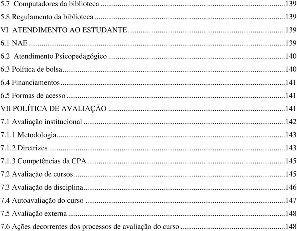 1 Avaliação institucional... 142 7.1.1 Metodologia... 143 7.1.2 Diretrizes... 143 7.1.3 Competências da CPA... 145 7.2 Avaliação de cursos... 145 7.3 Avaliação de disciplina.